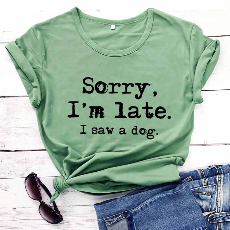 Sorry I'm late I saw a dog printed funny t shirt women's t shirt dog lover shirts gift for dog mom