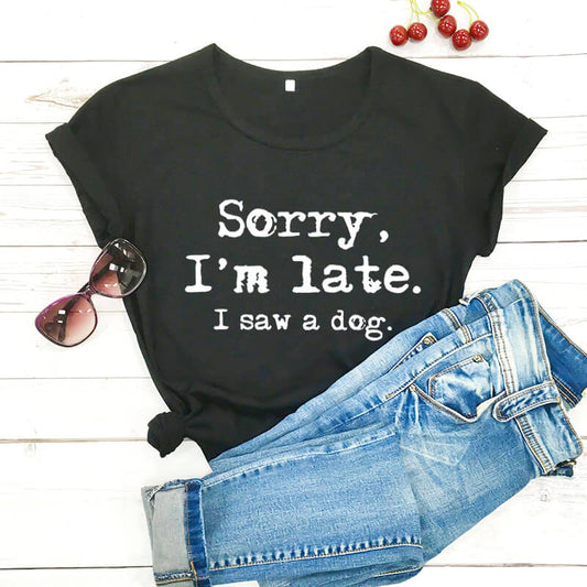 Sorry I'm late I saw a dog printed funny t shirt women's t shirt dog lover shirts gift for dog mom
